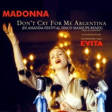 MADONNA   DON'T CRY FOR ME ARGENTINA (DJ AMANDA FESTIVAL DISCO MASHUPS REMIX)