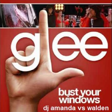 GLEE   BUST YOUR WINDOWS [DJ AMANDA VS WALDEN]