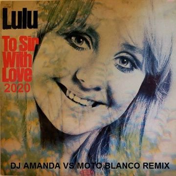 LULU   TO SIR WITH LOVE 2020 (DJ AMANDA VS MOTO BLANCO REMIX)