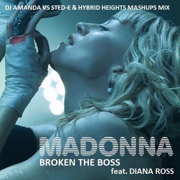 MADONNA   BROKEN THE BOSS feat. DIANA ROSS [DJ AMANDA VS STED E & HYBRID HEIGHTS MASHUPS MIX]