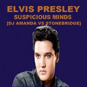 ELVIS PRESLEY   SUSPICIOUS MINDS [DJ AMANDA VS STONEBRIDGE] 