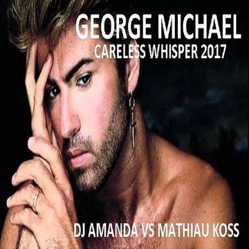 GEORGE MICHAEL   CARELESS WHISPER 2017 [DJ AMANDA VS MATHIAU KOSS]