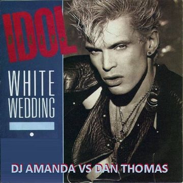 BILLY IDOL   WHITE WEDDING [DJ AMANDA VS DAN THOMAS]