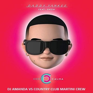 DADDY YANKEE FEAT. SNOW   CON CALMA [DJ AMANDA VS COUNTRY CLUB MARTINI CREW]