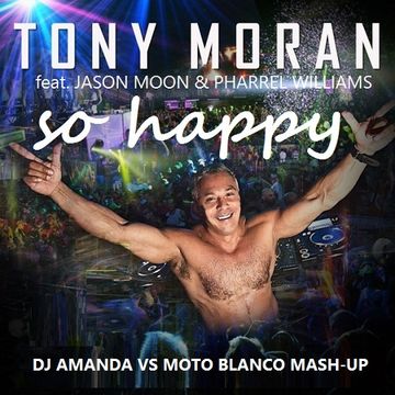 TONY MORAN feat. JASON WALKER & PHARREL WILLIAMS   SO HAPPY [DJ AMANDA VS MOTO BLANCO MASHUP]