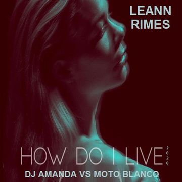 LEANN RIMES   HOW DO I LIVE 2020 (DJ AMANDA VS MOTO BLANCO)