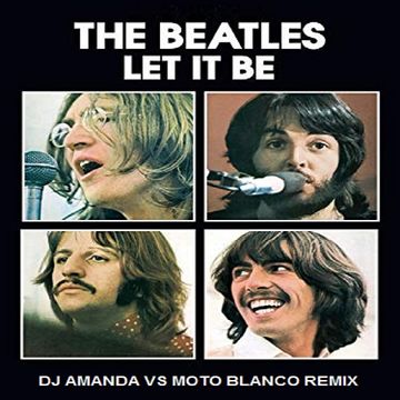 THE BEATLES   LET IT BE (DJ AMANDA VS MOTO BLANCO REMIX)