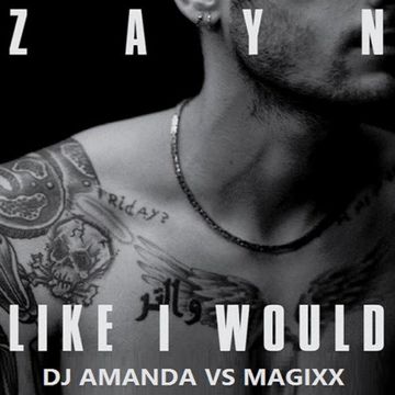 ZAYN - LIKE I WOULD [DJ AMANDA VS MAGIXX]