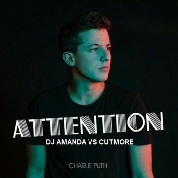 CHARLIE PUTH   ATTENTION [DJ AMANDA VS CUTMORE]