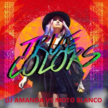 ZEDD feat. KESHA   TRUE COLORS [DJ AMANDA VS MOTO BLANCO]