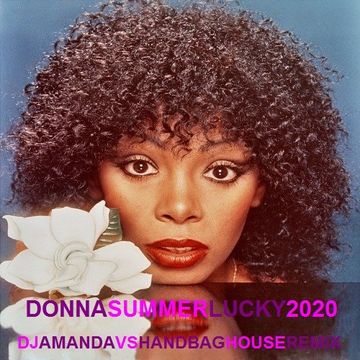 DONNA SUMMER   LUCKY 2020 (DJ AMANDA VS HANDBAG HOUSE REMIX)