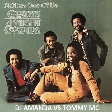 GLADYS KNIGHT & THE PIPS   NEITHER ONE OF US [DJ AMANDA VS TOMMY MC]