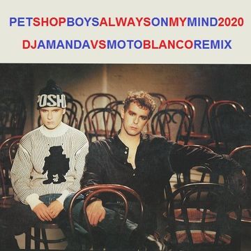 PET SHOP BOYS   ALWAYS ON MY MIND 2020 (DJ AMANDA VS MOTO BLANCO)