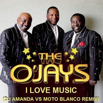 THE O'JAYS   I LOVE MUSIC (DJ AMANDA VS MOTO BLANCO REMIX)