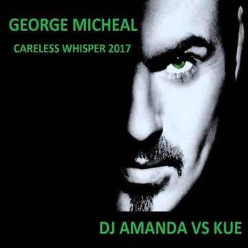 GEORGE MICHAEL   CARELESS WHISPER 2017 PT. 2 [DJ AMANDA VS KUE]