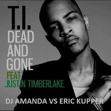 T.I. feat JUSTIN TIMBERLAKE   DEAD AND GONE 2016 [DJ AMANDA VS ERIC KUPPER]