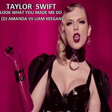 TAYLOR SWIFT   LOOK WHAT YOU MADE ME DO [DJ AMANDA VS LIAM KEEGAN]