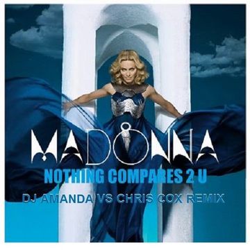 MADONNA   NOTHING COMPARES 2 U (DJ AMANDA VS CHRIS COX REMIX)