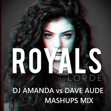 LORDE   ROYALS [DJ AMANDA vs DAVE AUDE MASHUPS MIX]