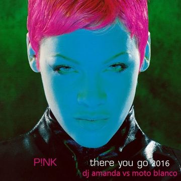 P!NK   THERE YOU GO 2016 [DJ AMANDA VS MOTO BLANCO]