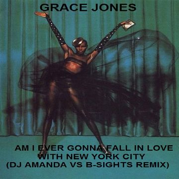GRACE JONES   AM I EVER GONNA FALL IN LOVE WITH NEW YORK CITY (DJ AMANDA VS B SIGHTS REMIX)