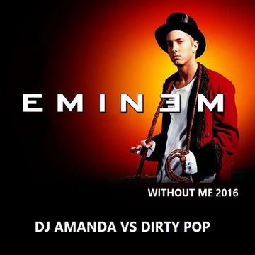 EMINEM   WITHOUT ME 2016 [DJ AMANDA VS DIRTY POP]