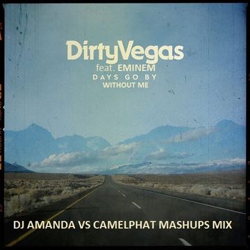 DIRTY VEGAS feat. EMINEM   DAYS GO BY WITHOUT ME [DJ AMANDA VS CAMELPHAT MASHUPS MIX]