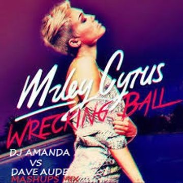 MILEY CYRUS   WRECKING BALL (DJ AMANDA VS DAVE AUDE MASHUPS MIX)