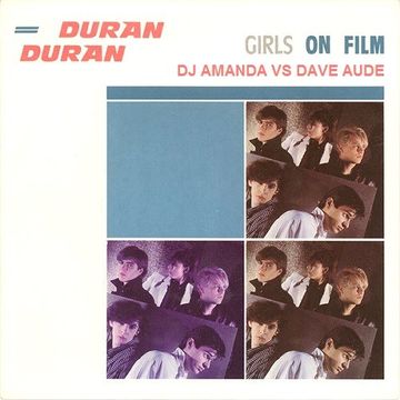 DURAN DURAN   GIRLS ON FILM [DJ AMANDA VS DAVE AUDE]