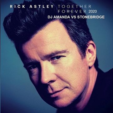 RICK ASTLEY   TOGETHER FOREVER 2020 (DJ AMANDA VS STONEBRIDGE)