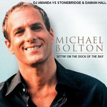 MICHAEL BOLTON   SITTIN' ON THE DOCK OF THE BAY [DJ AMANDA VS STONEBRIDGE & DAMIAN HALL]