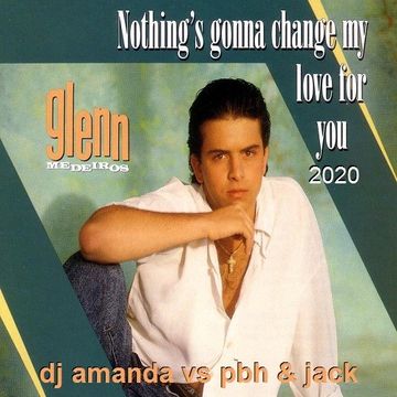 GLENN MEDEIROS   NOTHING'S GONNA CHANGE MY LOVE FOR YOU (DJ AMANDA VS PBH & JACK)