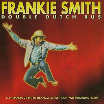 FRANKIE SMITH   DOUBLE DUTCH BUS (DJ AMANDA VS MOTO BLANCO BE WITHOUT YOU MASHUPS REMIX)