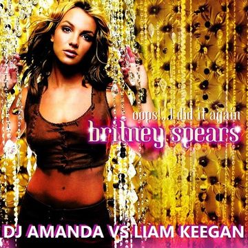 BRITNEY SPEARS   OOPS!... I DID IT AGAIN 2016 [DJ AMANDA VS LIAM KEEGAN] 