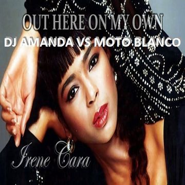 IRENE CARA   OUT HERE ON MY OWN [DJ AMANDA VS MOTO BLANCO]