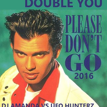 DOUBLE YOU   PLEASE DON'T GO 2016 [DJ AMANDA VS UFO HUNTERZ]