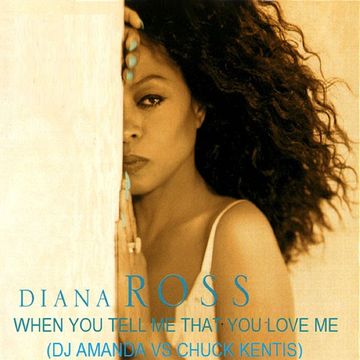 DIANA ROSS   WHEN YOU TELL ME THAT YOU LOVE ME (DJ AMANDA VS CHUCK KENTIS ) *UPDATED*