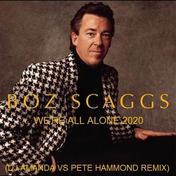 BOZ SCAGGS   WE'RE ALL ALONE 2020 (DJ AMANDA VS PETE HAMMOND REMIX)