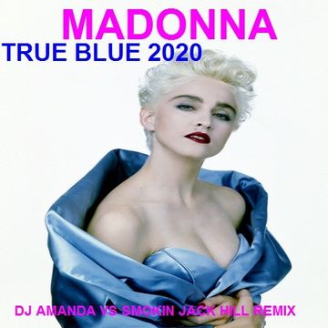 MADONNA   TRUE BLUE 2020 (DJ AMANDA VS SMOKIN JACK HILL REMIX)