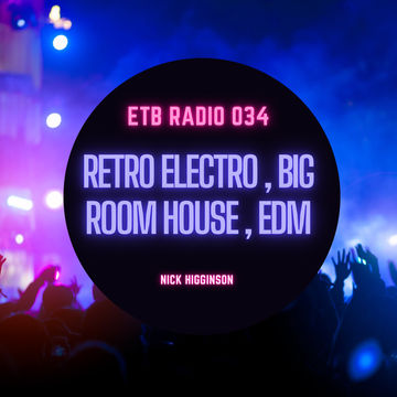 ETB RADIO 034 - Retro Electro , Bigroom House - EDM