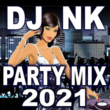 DJ NK - Party Mix 2021