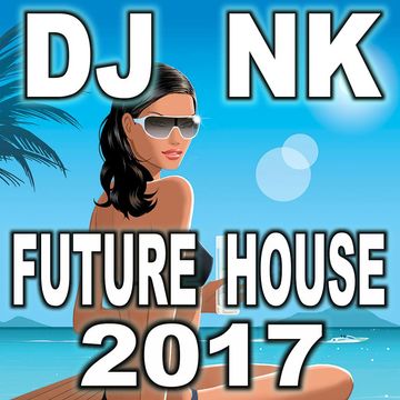 DJ NK -  Future House 2017