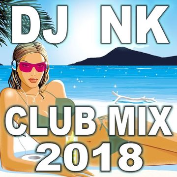 DJ NK - Club Mix 2018