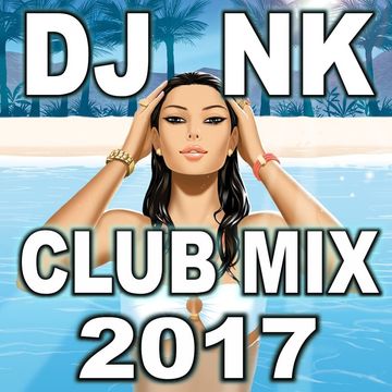 DJ NK - Club Mix 2017