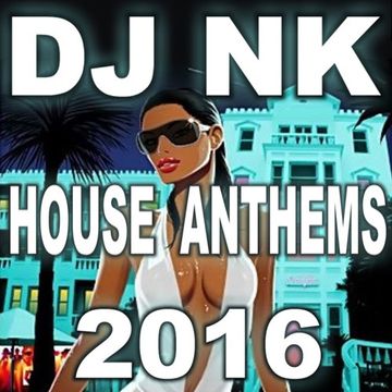 DJ NK - House Anthems 2016