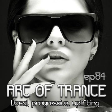 ARC OF TRANCE EP 84 ♫ ONLY THE LATEST IN TRANCE ♫ (AOT84)