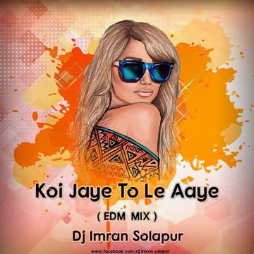Koi Jaye To Le Aaye (Ghatak) EDM Mix   DJ Imran Solapur