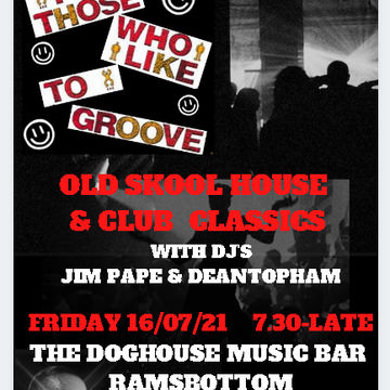 FOR THOSE WHO LIKE TO GROOVE 16.07.21 @ THE DOGHOUSE, RAMSBOTTOM