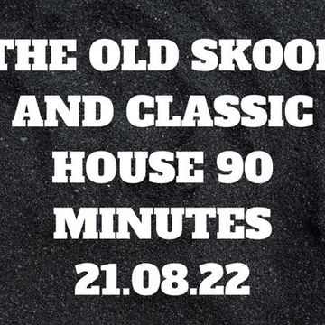 THE OLD SKOOL AND CLASSIC HOUSE 90 MINUTES 21.08.22