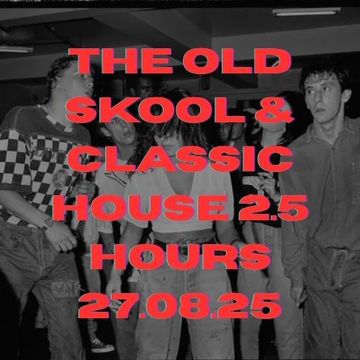 THE  OLD SKOOL AND CLASSIC HOUSE 2.5 HOURS 27.08.25